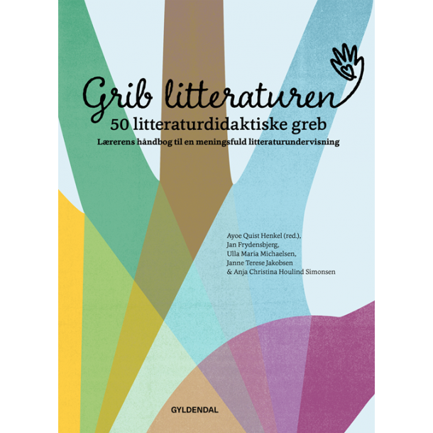 Grib litteraturen! 50 litteraturdidaktiske greb - Hndbog til en meningsfuld litteraturundervisning