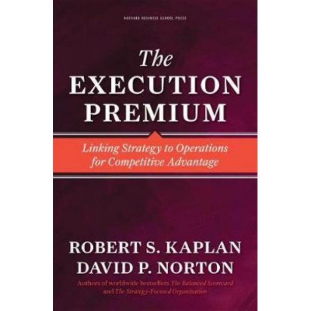 The Execution Premium - Linking Strategy to Operations for Competitive Advantage
